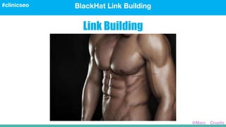 Link Building
BlackHat Link Building#clinicseo
@Marc__Cruells
 