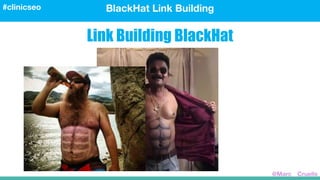 BlackHat Link Building#clinicseo
@Marc__Cruells
Link Building BlackHat
 