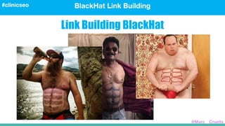 BlackHat Link Building#clinicseo
@Marc__Cruells
Link Building BlackHat
 