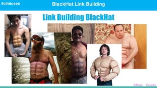 BlackHat Link Building#clinicseo
@Marc__Cruells
Link Building BlackHat
 