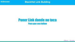 Poner Link donde no toca
Para que sea follow
BlackHat Link Building#clinicseo
@Marc__Cruells
 