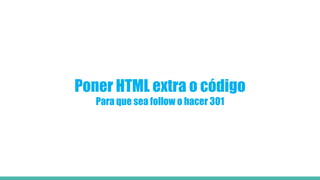 Poner HTML extra o código
Para que sea follow o hacer 301
 
