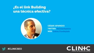 Recuerda nuestro hashtag!
#CLINICSEO
CÉSAR APARICIO
TWITTER: @eCesarAparicio
WEB: Cráneo Previlegiado
¿Es el link Building
una técnica efectiva?
 