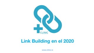 Link Building en el 2020
www.clinic.is
 