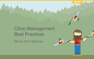 March 2014 Webinar
Clinic Management
Best Practices
 