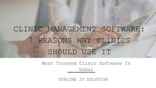 CLINIC MANAGEMENT SOFTWARE:
7 REASONS WHY CLINICS
SHOULD USE IT
Most Trusted Clinic Software In
Dubai
TOPLINE IT SOLUTION
 