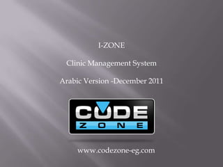 I-ZONE

 Clinic Management System

Arabic Version -December 2011




    www.codezone-eg.com
 
