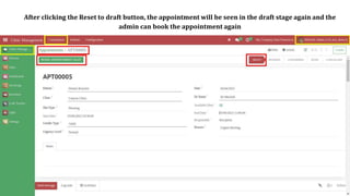 After clicking the Reset to draft button, the appointment will be seen in the draft stage again and the
admin can book the appointment again
 