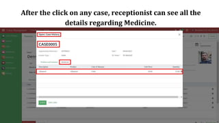 After the click on any case, receptionist can see all the
details regarding Medicine.
 