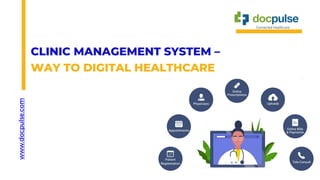 CLINIC MANAGEMENT SYSTEM –
WAY TO DIGITAL HEALTHCARE
www.docpulse.com
 