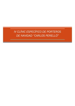 IV CLÍNIC ESPECÍFICO DE PORTEROS
DE NAVIDAD “CARLOS PERELLÓ”
 
