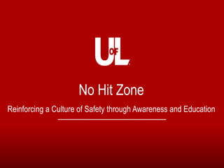 No Hit Zone
Reinforcing a Culture of Safety through Awareness and Education

 