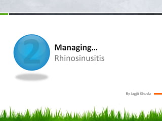 Managing…
Rhinosinusitis
By Jagjit Khosla
 