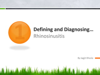 Defining and Diagnosing…
Rhinosinusitis
By Jagjit Khosla
 