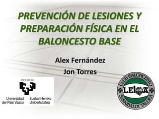 PREVENCIÓN DE LESIONES Y
PREPARACIÓN FÍSICA EN EL
    BALONCESTO BASE
       Alex Fernández
         Jon Torres
 