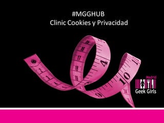 #MGGHUB
Clinic Cookies y Privacidad
 