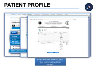 PATIENT PROFILE
Click ACTIONS buttonA drop down menu will appear
Click VIEW button to view
patient’s profile
Click EDIT to edit patient’s profile
Click DELETE to delete patient’s
profile
Click LABORATORY TESTS to view
patient’s laboratory tests
Click CONSULTATION HISTORY to
view patient’s consultation
histories.
 