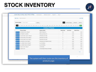 STOCK INVENTORY
Click STOCK INVENTORY to
check medicines and other
healthcare products
available in the clinic.
The system will then route you the inventory of
products page.
 