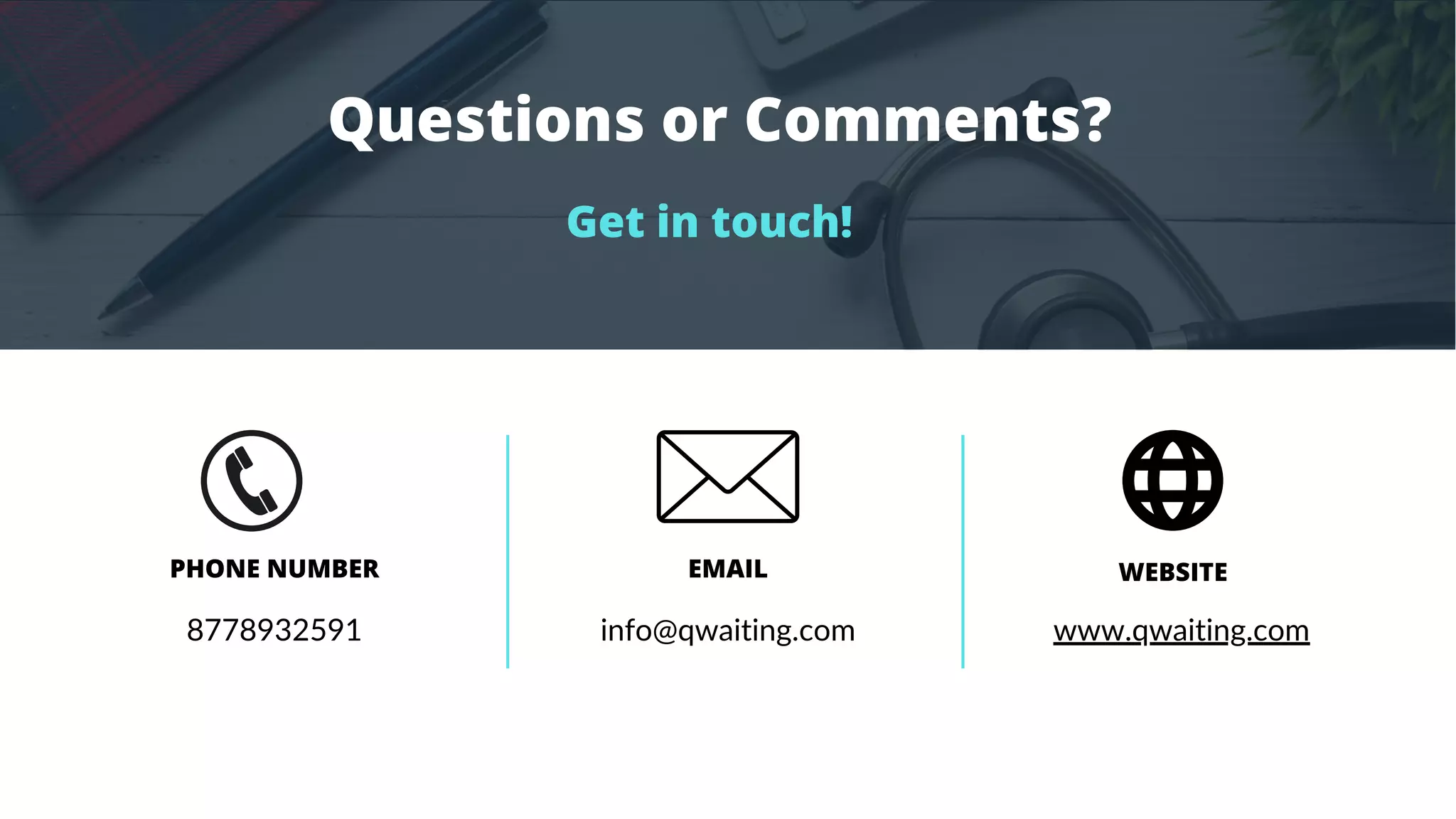 Questions or Comments?
8778932591 info@qwaiting.com
PHONE NUMBER EMAIL
www.qwaiting.com
WEBSITE
Get in touch!
 