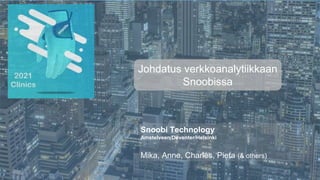 Snoobi Technology
Amstelveen/Deventer/Helsinki
Mika, Anne, Charles, Pieta (& others)
Johdatus verkkoanalytiikkaan
Snoobissa
 