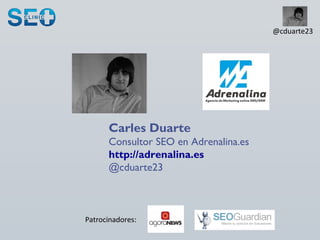 Patrocinadores:
@cduarte23
Carles Duarte
Consultor SEO en Adrenalina.es
http://adrenalina.es
@cduarte23
 