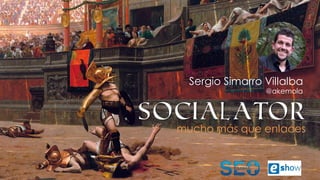Sergio Simarro Villalba
mucho más que enlaces
@akemola
Socialator
 