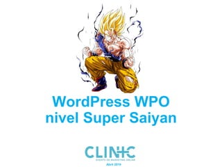 WordPress WPO
nivel Super Saiyan
Abril 2019
 