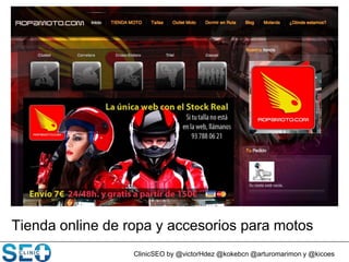 ClinicSEO by @victorHdez @kokebcn @arturomarimon y @kicoes
Tienda online de ropa y accesorios para motos
 