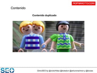 ClinicSEO by @victorHdez @kokebcn @arturomarimon y @kicoes
Contenido
Contenido duplicado
 