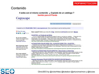 ClinicSEO by @victorHdez @kokebcn @arturomarimon y @kicoes
Contenido
4 webs con el mismo contenido ¿ Copiado de un catálogo ?
bambú para el Panda
 