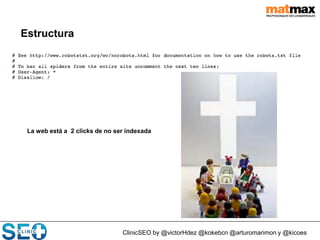 ClinicSEO by @victorHdez @kokebcn @arturomarimon y @kicoes
Estructura
La web está a 2 clicks de no ser indexada
 