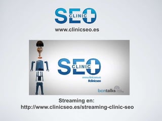 www.clinicseo.es




               Streaming en:
http://www.clinicseo.es/streaming-clinic-seo
 