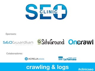 crawling & logs
Colaboradores:
#clinicseo
Sponsors:
 