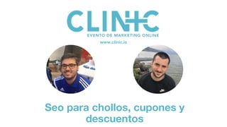 Seo para chollos, cupones y
descuentos
www.clinic.is
 