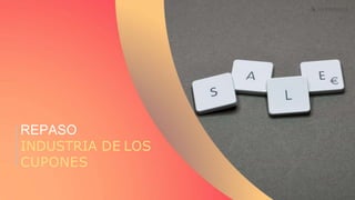 Recuerda nuestro hashtag!
#CLINICSEO
REPASO
INDUSTRIA DE LOS
CUPONES
 