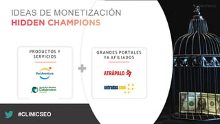 Recuerda nuestro hashtag!
#CLINICSEO
IDEAS DE MONETIZACIÓN
GRANDES PORTALES
YA AFILIADOS
PRODUCTOS Y
SERVICIOS
 