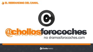 Recuerda nuestro hashtag!
#CLINICSEO
EL REBRANDING DELCANAL
@chollosforocochesno éramosforocoches.com
 