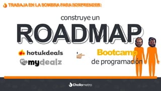 ROADMAP
TRABAJA EN LA SOMBRA PARASORPRENDER
construyeun
' Bootcamp
de programación
 