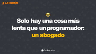 LA FUSIÓN
Solo hay una cosamás
lentaque unprogramador:
unabogado
😭
 