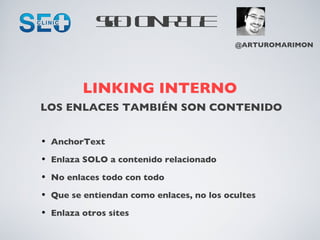 LOS ENLACES TAMBIÉN SON CONTENIDO LINKING INTERNO <ul><li>AnchorText </li></ul><ul><li>Enlaza SOLO a contenido relacionado...