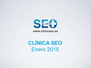 www.clinicseo.es
CLÍNICA SEO
Enero 2015
 
