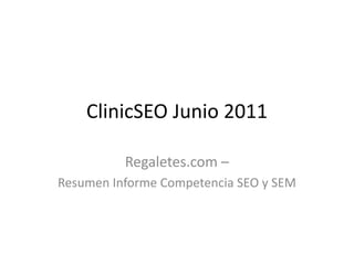ClinicSEO Junio 2011 Regaletes.com –  Resumen Informe Competencia SEO y SEM 