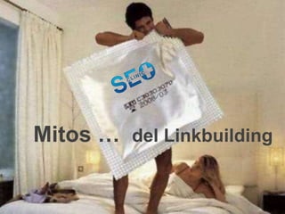 Mitos … del Linkbuilding
 