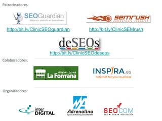 http://bit.ly/ClinicSEOguardian http://bit.ly/ClinicSEMrush
Colaboradores:
Patrocinadores:
Organizadores:
http://bit.ly/ClinicSEOdeseos
 