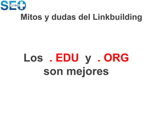 Los . EDU y . ORG
son mejores
Mitos y dudas del Linkbuilding
 