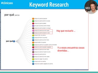Keyword Research
http://answerthepublic.com/
Y a veces encuentras cosas
divertidas...
Hay que revisarlo …
#clinicseo
 