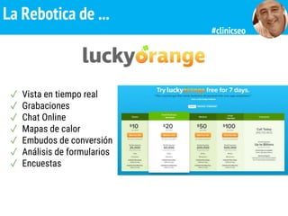 La Rebotica de ...
✓ Vista en tiempo real
✓ Grabaciones
✓ Chat Online
✓ Mapas de calor
✓ Embudos de conversión
✓ Análisis de formularios
✓ Encuestas
#clinicseo
 