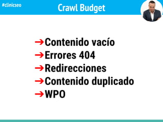 Crawl Budget
➔Contenido vacío
➔Errores 404
➔Redirecciones
➔Contenido duplicado
➔WPO
#clinicseo
 