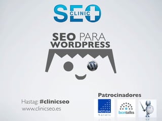 SEO PARA
          WORDPRESS




                     Patrocinadores
Hastag: #clinicseo
www.clinicseo.es
 