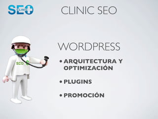 CLINIC SEO


WORDPRESS
• ARQUITECTURA Y
 OPTIMIZACIÓN

• PLUGINS
• PROMOCIÓN
 